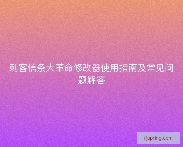 刺客信条大革命修改器使用指南及常见问题解答